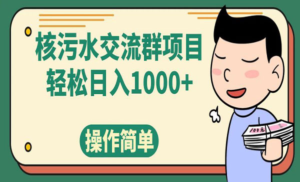 《核污水交流群项目》日入1000+_wwz