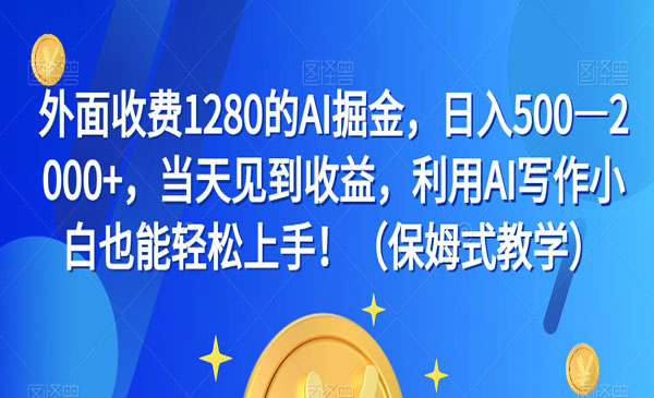 《AI写作掘金项目》小白也能轻松上手！日入500—2000+，当天见到收益，外面收费1280_wwz
