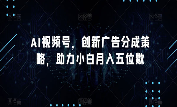 《AI视频号创新广告分成项目》助力小白月入五位数_wwz