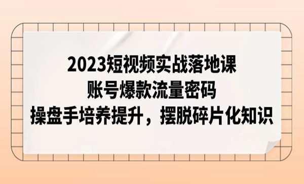 《短视频实战落地课》账号爆款流量密码，操盘手培养提升，摆脱碎片化知识_wwz