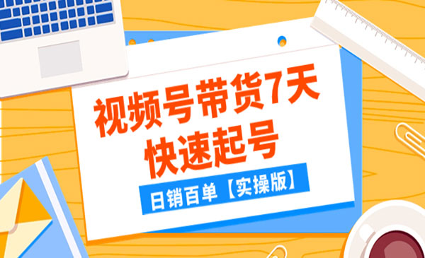 《视频号带货7天快速起号》日销百单_wwz