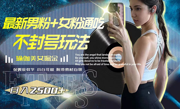 《瑜伽美女掘金，日入2500+》男粉+女粉通吃不封号玩法_wwz