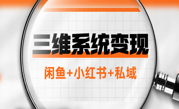 《三维系统变现项目》普通人首选-年入百万的翻身项目，闲鱼+小红书+私域_wwz