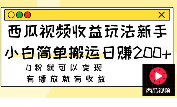 《西瓜视频搬运收益玩法》新手小白日赚200+0粉就可以变现 有播放就有收益_wwz