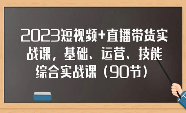 《短视频直播带货实战课》基础、运营、技能综合实操课_wwz