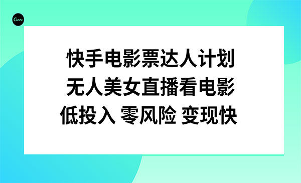 《快手电影票达人计划》无人美女直播看电影，低投入零风险变现快_wwz