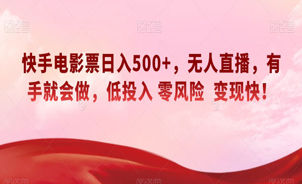 《快手电影票日入500+项目》无人直播，有手就会做，低投入零风险变现快_wwz