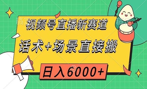 《视频号直播话术+场景直接搬项目》日入6000+_wwz