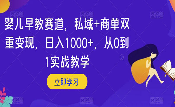 《婴儿早教赛道私域+商单双重变现项目》日入1000+，从0到1实战教学_wwz