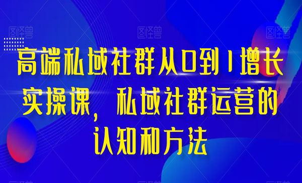 《高端私域社群增长实操课》私域社群运营的认知和方法_wwz