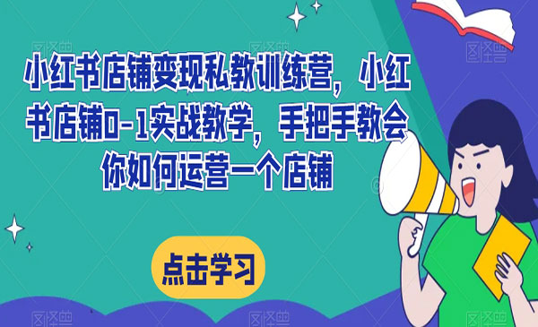 《小红书店铺变现私教训练营》小红书店铺0-1实战教学_wwz