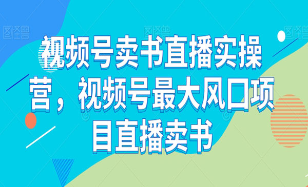 《视频号卖书直播实操营》视频号最大风囗项目直播卖书_wwz