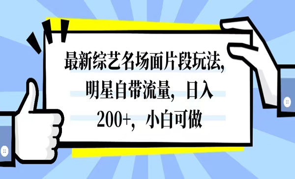 《最新综艺名场面片段玩法》明星自带流量，日入200+，小白可做_wwz