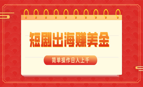 《短剧出海赚美金项目》_wwz