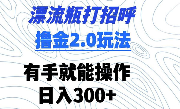 《漂流瓶打招呼撸金2.0玩法》_wwz